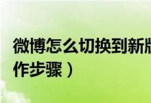 微博怎么切换到新版微博（切换到新版微博操作步骤）