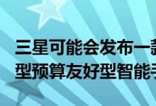 三星可能会发布一款具有7000mAh电池的新型预算友好型智能手机