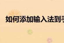如何添加输入法到手机（如何添加输入法）