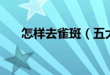 怎样去雀斑（五大去除雀斑的小妙招）