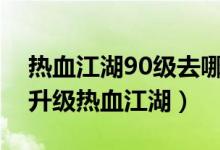 热血江湖90级去哪里升级比较快（如何较快升级热血江湖）