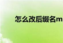 怎么改后缀名mp3（怎么改后缀名）