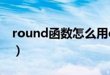 round函数怎么用excel（round函数怎么用）