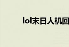 lol末日人机回归（lol末日人机）