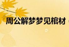 周公解梦梦见棺材（梦见棺材是什么意思）