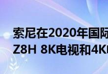 索尼在2020年国际消费电子展上展示了新的Z8H 8K电视和4K电视