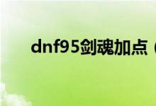 dnf95剑魂加点（原来是这样加点的）