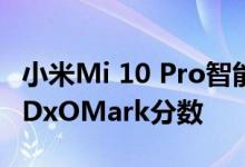 小米Mi 10 Pro智能手机在发布当天获得最高DxOMark分数