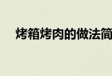 烤箱烤肉的做法简单（烤箱烤肉的做法）