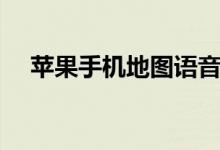 苹果手机地图语音设置（苹果手机地图）