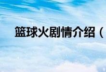 篮球火剧情介绍（篮球火剧情介绍简述）