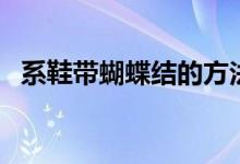 系鞋带蝴蝶结的方法图解（系鞋带蝴蝶结）
