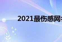 2021最伤感网名（伤感网名集锦）