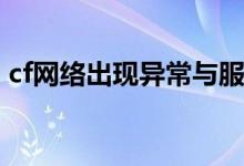 cf网络出现异常与服务器断开连接（看这里）