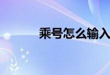 乘号怎么输入（乘号怎么输入）