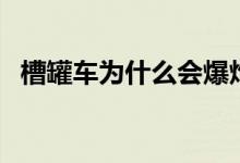 槽罐车为什么会爆炸（是什么原因造成的）