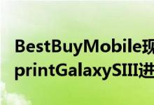 BestBuyMobile现在提供AT＆TVerizon和SprintGalaxySIII进行预订