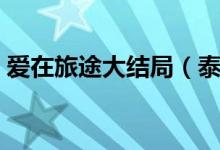爱在旅途大结局（泰剧爱在旅途讲的是什么）