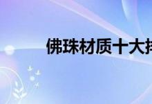 佛珠材质十大排行榜（佛珠材质）