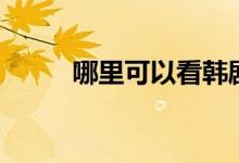 哪里可以看韩剧直播（韩剧直播）