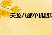 天龙八部单机版攻略（完美攻略详解）
