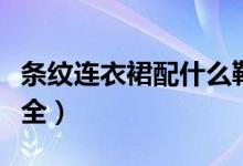 条纹连衣裙配什么鞋子（条纹连衣裙配鞋子大全）