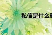 私信是什么意思（私信解释）