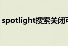 spotlight搜索关闭可以吗（spotlight搜索）