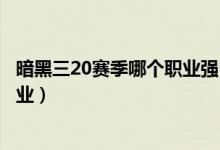 暗黑三20赛季哪个职业强（带你了解此赛季的前五名最强职业）