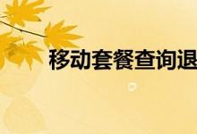 移动套餐查询退订（移动套餐查询）