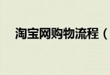 淘宝网购物流程（淘宝购物流程是什么）