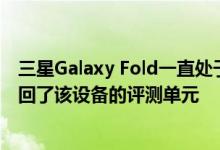 三星Galaxy Fold一直处于搁置状态 我们还听说三星已经召回了该设备的评测单元