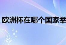 欧洲杯在哪个国家举办（欧洲杯主办方是谁）