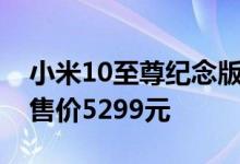 小米10至尊纪念版将于8月21日再次发售 起售价5299元