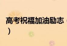 高考祝福加油励志（高考祝福加油励志的句子）
