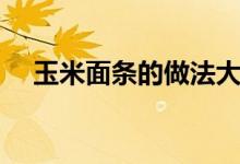 玉米面条的做法大全（玉米面条的做法）