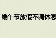 端午节放假不调休怎么放（端午节怎么放假）