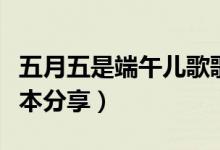 五月五是端午儿歌歌词（五月五是端午两个版本分享）
