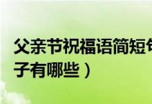 父亲节祝福语简短句子（父亲节祝福语简短句子有哪些）
