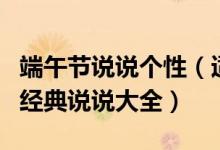 端午节说说个性（适合关于端午节发朋友圈的经典说说大全）