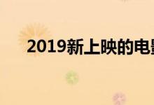 2019新上映的电影（你知道的有哪些）
