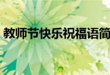 教师节快乐祝福语简短（教师节祝福语精选）
