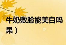 牛奶敷脸能美白吗（用牛奶敷脸能达到美白效果）