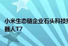 小米生态链企业石头科技推出2020年度旗舰新品石头扫地机器人T7