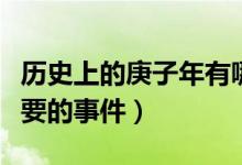 历史上的庚子年有哪些大事（庚子年有什么重要的事件）