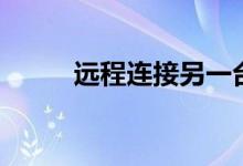 远程连接另一台电脑（远程连接）