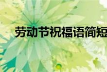 劳动节祝福语简短（给大家提供这几句）