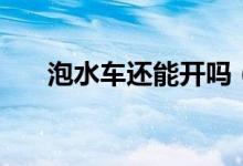 泡水车还能开吗（泡水车还能不能开）