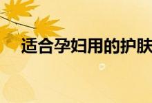 适合孕妇用的护肤品（给大家介绍几款）