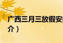 广西三月三放假安排2021（广西三月三的简介）
